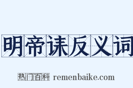 明帝诔反义词是什么意思的图片